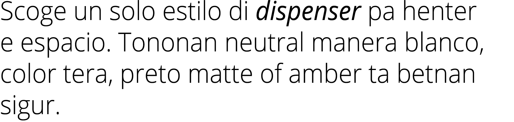 Scoge un solo estilo di dispenser pa henter e espacio. Tononan neutral manera blanco, color tera, preto matte of ambe...