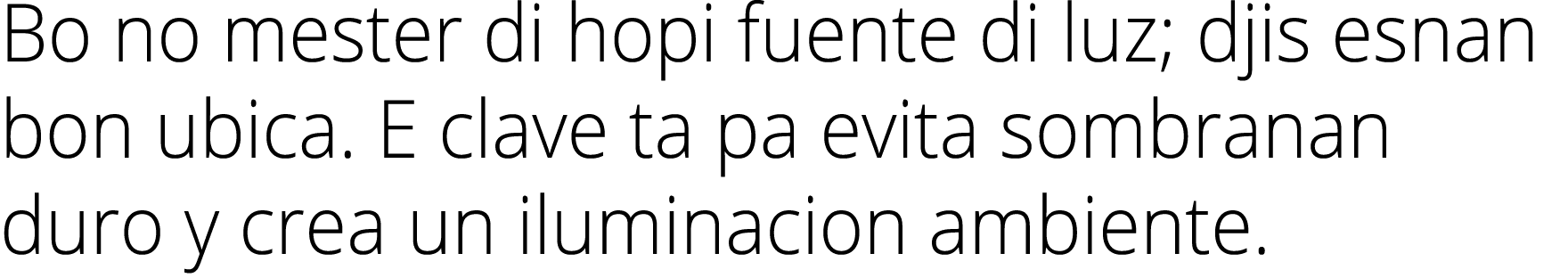 Bo no mester di hopi fuente di luz; djis esnan bon ubica. E clave ta pa evita sombranan duro y crea un iluminacion am...