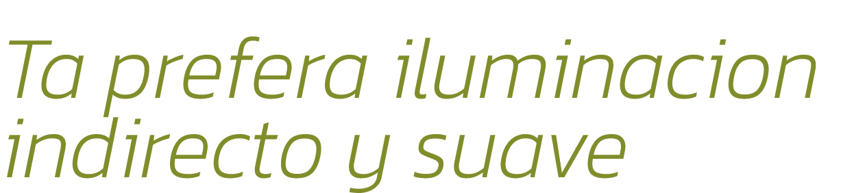 Ta prefera iluminacion indirecto y suave