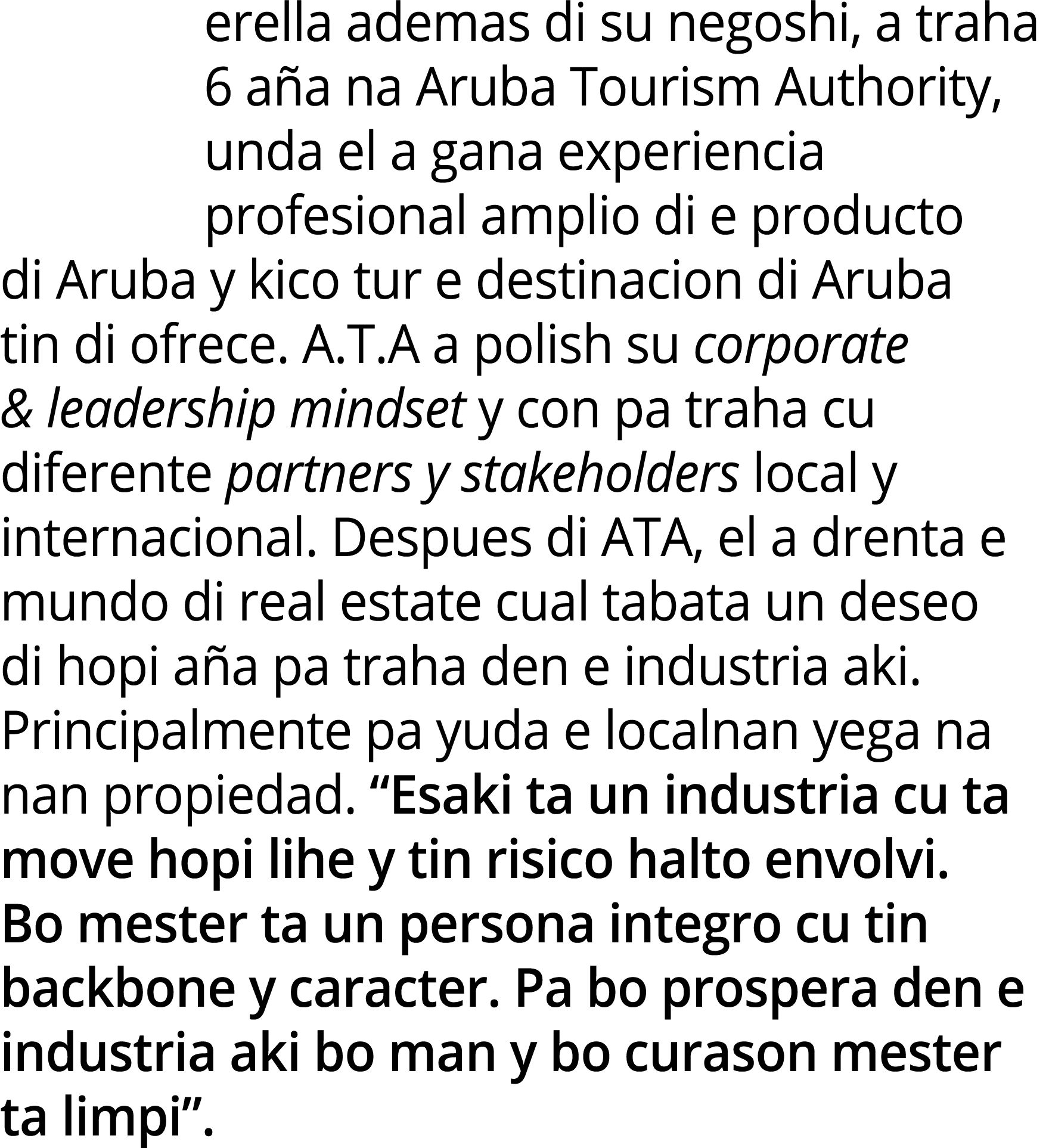 erella ademas di su negoshi, a traha 6 a a na Aruba Tourism Authority, unda el a gana experiencia profesional amplio ...