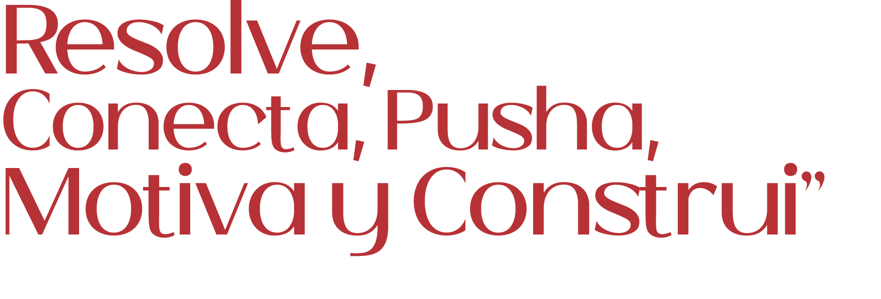 Resolve, Conecta, Pusha, Motiva y Construi”