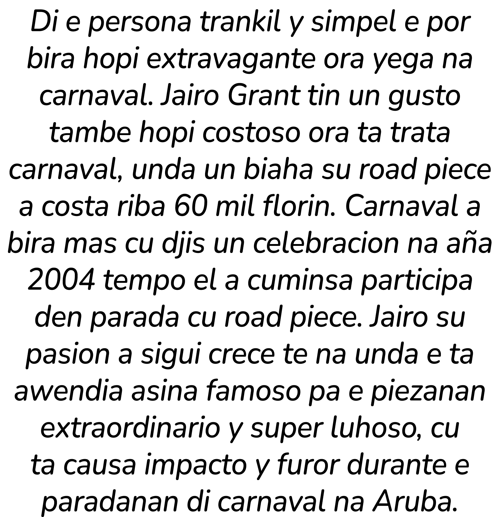 Di e persona trankil y simpel e por bira hopi extravagante ora yega na carnaval. Jairo Grant tin un gusto tambe hopi ...