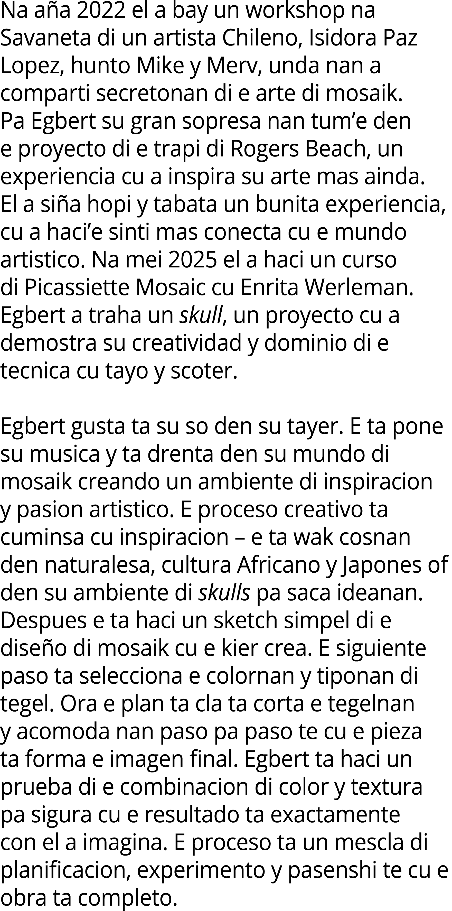 Na a a 2022 el a bay un workshop na Savaneta di un artista Chileno, Isidora Paz Lopez, hunto Mike y Merv, unda nan a ...