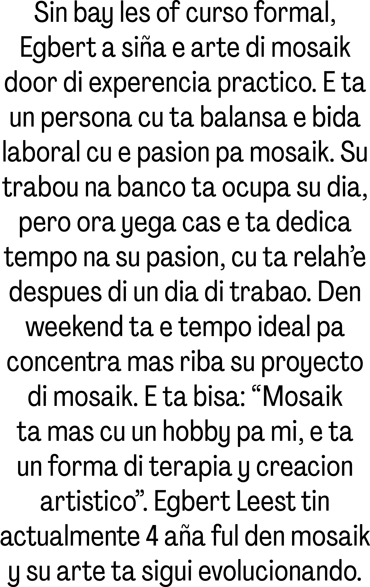 Sin bay les of curso formal, Egbert a si a e arte di mosaik door di experencia practico. E ta un persona cu ta balans...