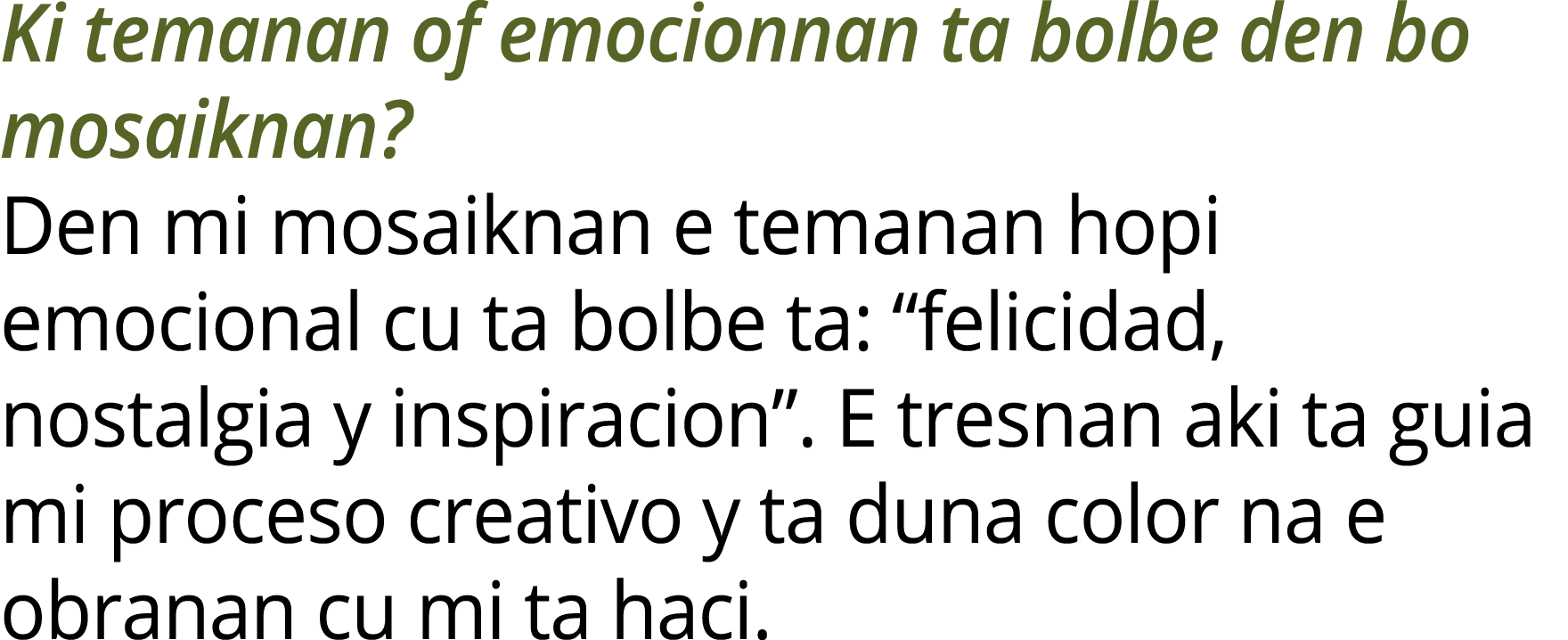 Ki temanan of emocionnan ta bolbe den bo mosaiknan? Den mi mosaiknan e temanan hopi emocional cu ta bolbe ta: “felici...