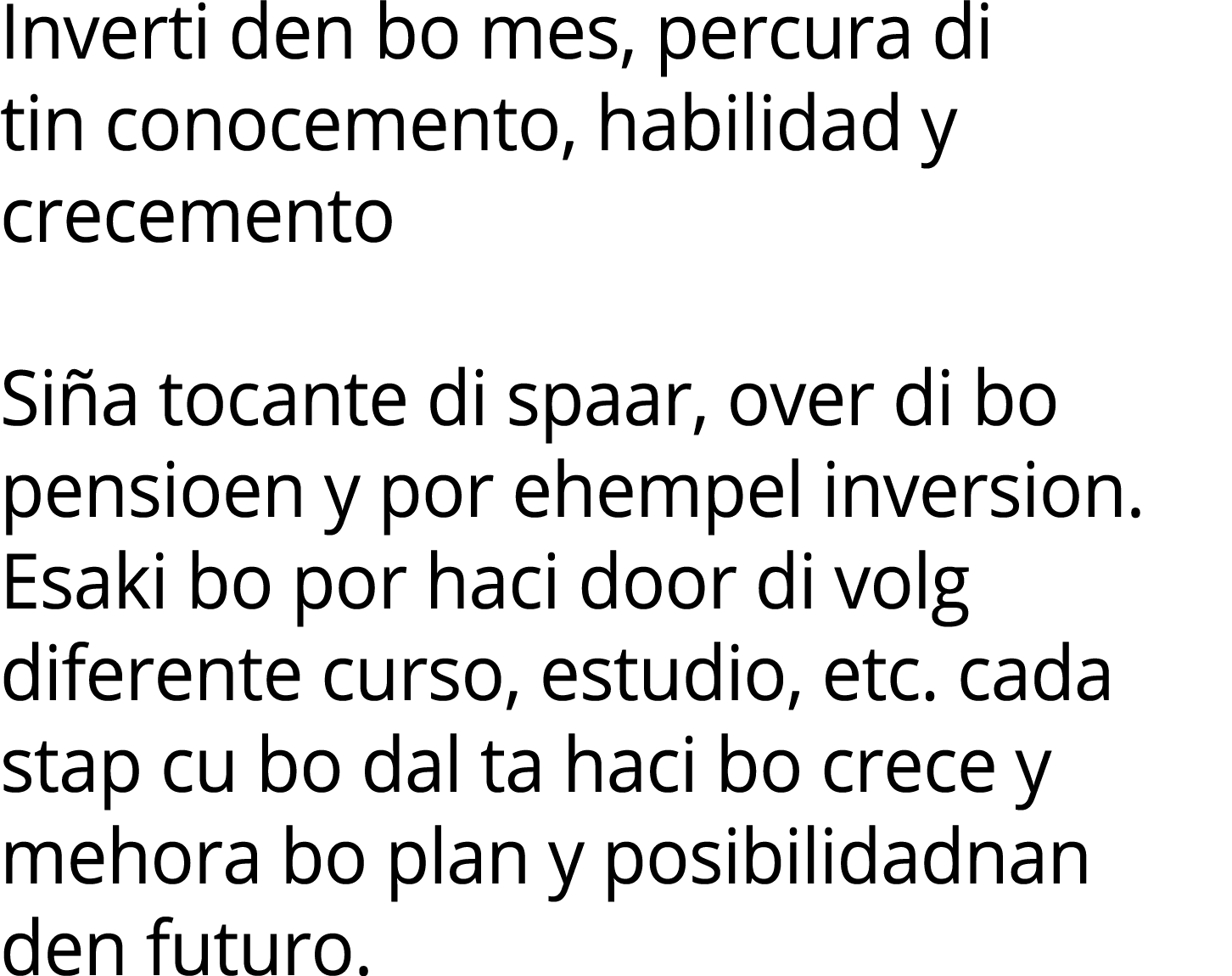 Inverti den bo mes, percura di tin conocemento, habilidad y crecemento Si a tocante di spaar, over di bo pensioen y p...