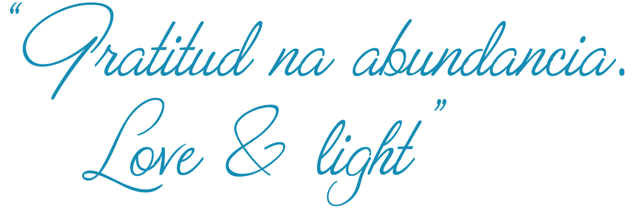 “Gratitud na abundancia. Love & light”