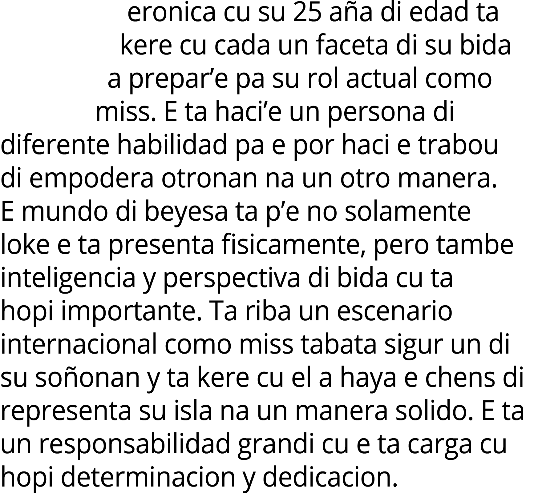 eronica cu su 25 a a di edad ta kere cu cada un faceta di su bida a prepar’e pa su rol actual como miss. E ta haci’e ...
