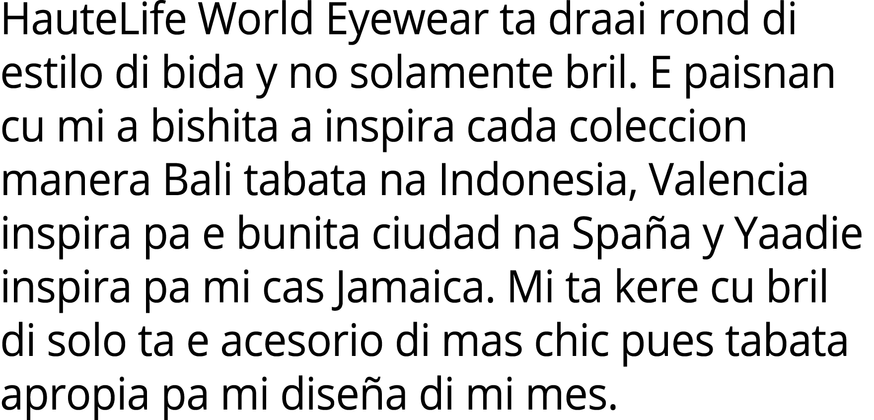HauteLife World Eyewear ta draai rond di estilo di bida y no solamente bril. E paisnan cu mi a bishita a inspira cada...