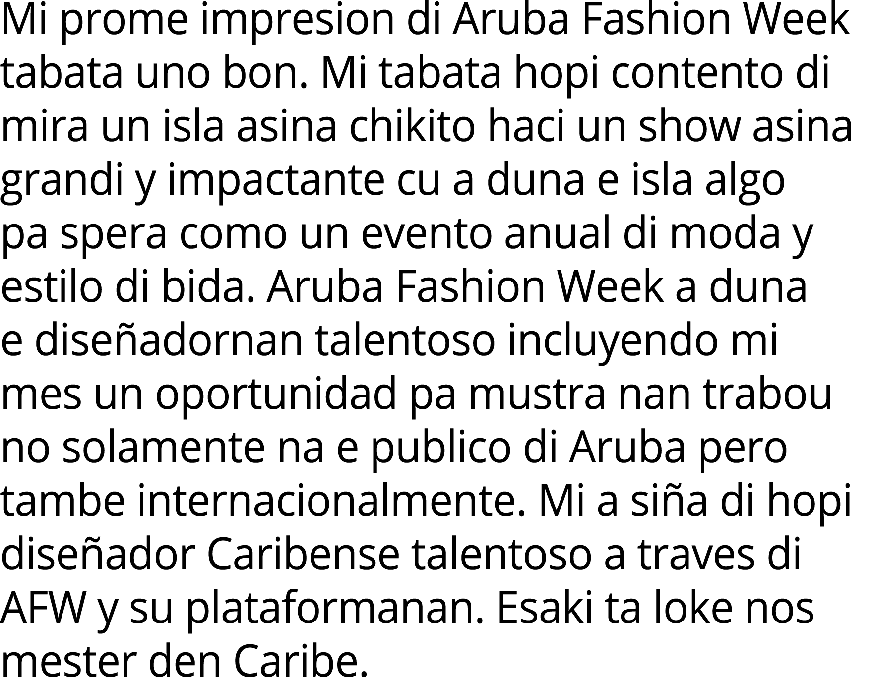 Mi prome impresion di Aruba Fashion Week tabata uno bon. Mi tabata hopi contento di mira un isla asina chikito haci u...