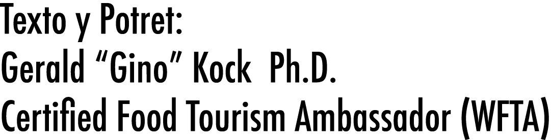 Texto y Potret: Gerald “Gino” Kock Ph.D. Certified Food Tourism Ambassador (WFTA)