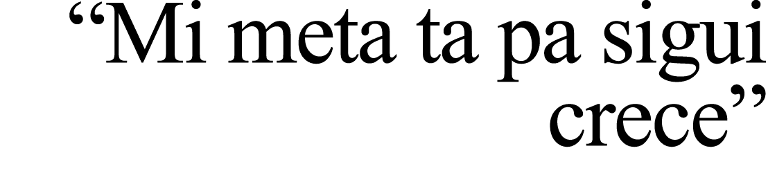 “Mi meta ta pa sigui crece”