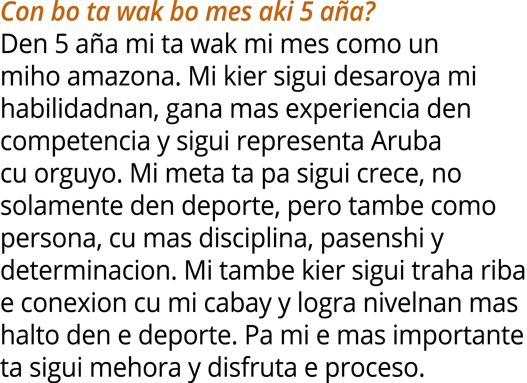 Con bo ta wak bo mes aki 5 a a? Den 5 a a mi ta wak mi mes como un miho amazona. Mi kier sigui desaroya mi habilidadn...