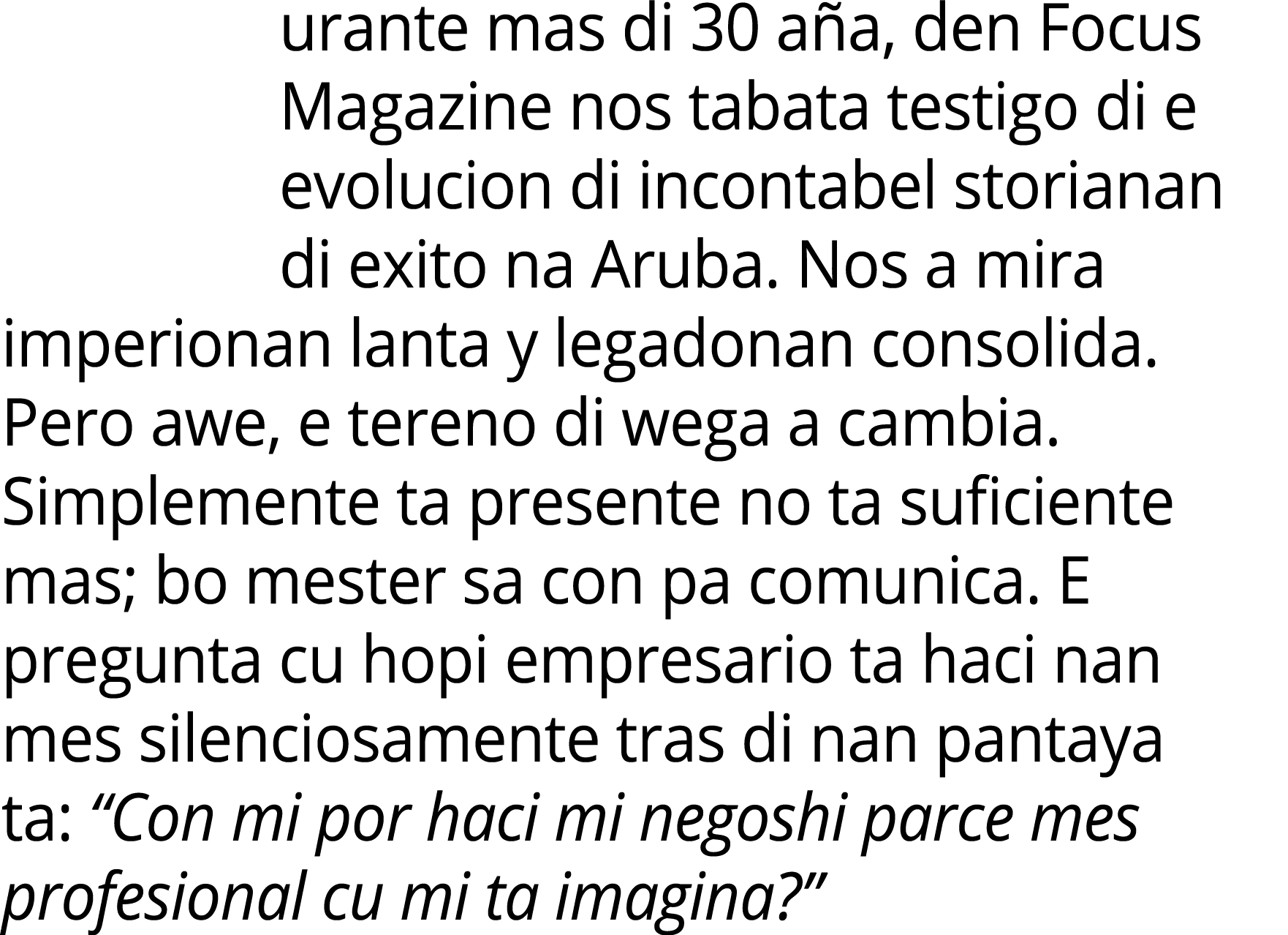 urante mas di 30 a a, den Focus Magazine nos tabata testigo di e evolucion di incontabel storianan di exito na Aruba....