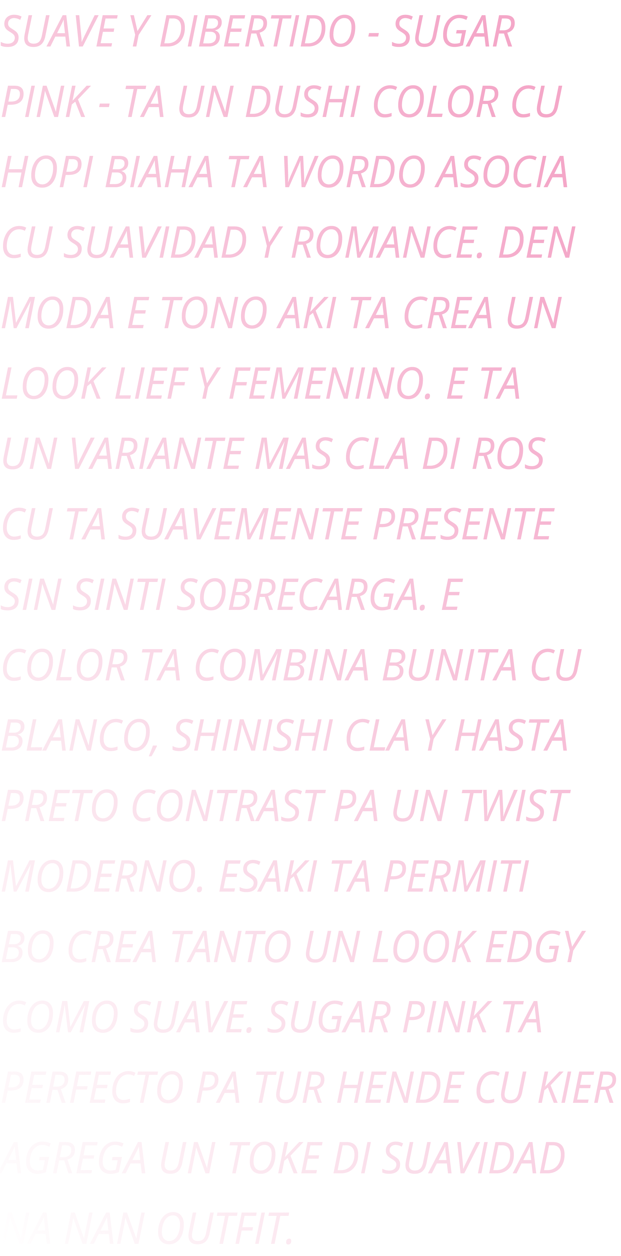 SUAVE Y DIBERTIDO SUGAR PINK TA UN DUSHI COLOR CU HOPI BIAHA TA WORDO ASOCIA CU SUAVIDAD Y ROMANCE. DEN MODA E TONO A...