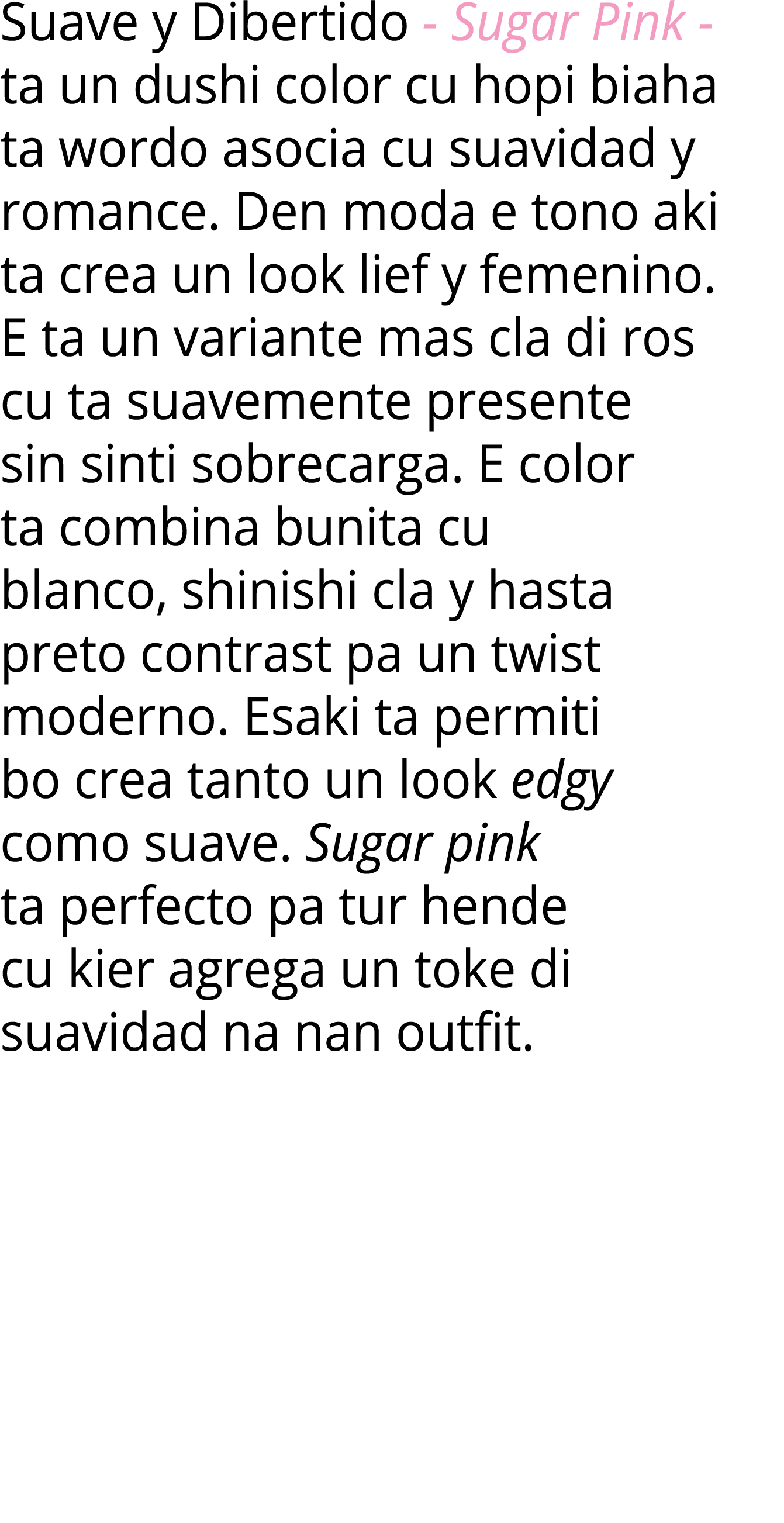Suave y Dibertido Sugar Pink ta un dushi color cu hopi biaha ta wordo asocia cu suavidad y romance. Den moda e tono a...