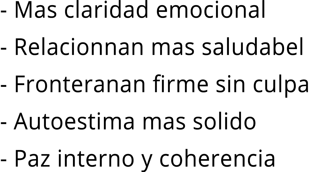  Mas claridad emocional Relacionnan mas saludabel Fronteranan firme sin culpa Autoestima mas solido Paz interno y coh...