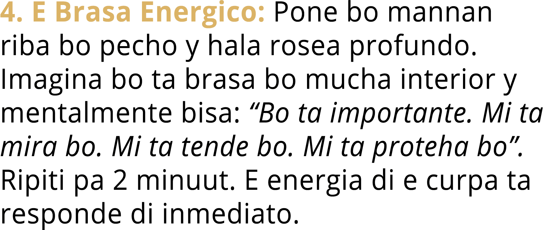 4. E Brasa Energico: Pone bo mannan riba bo pecho y hala rosea profundo. Imagina bo ta brasa bo mucha interior y ment...