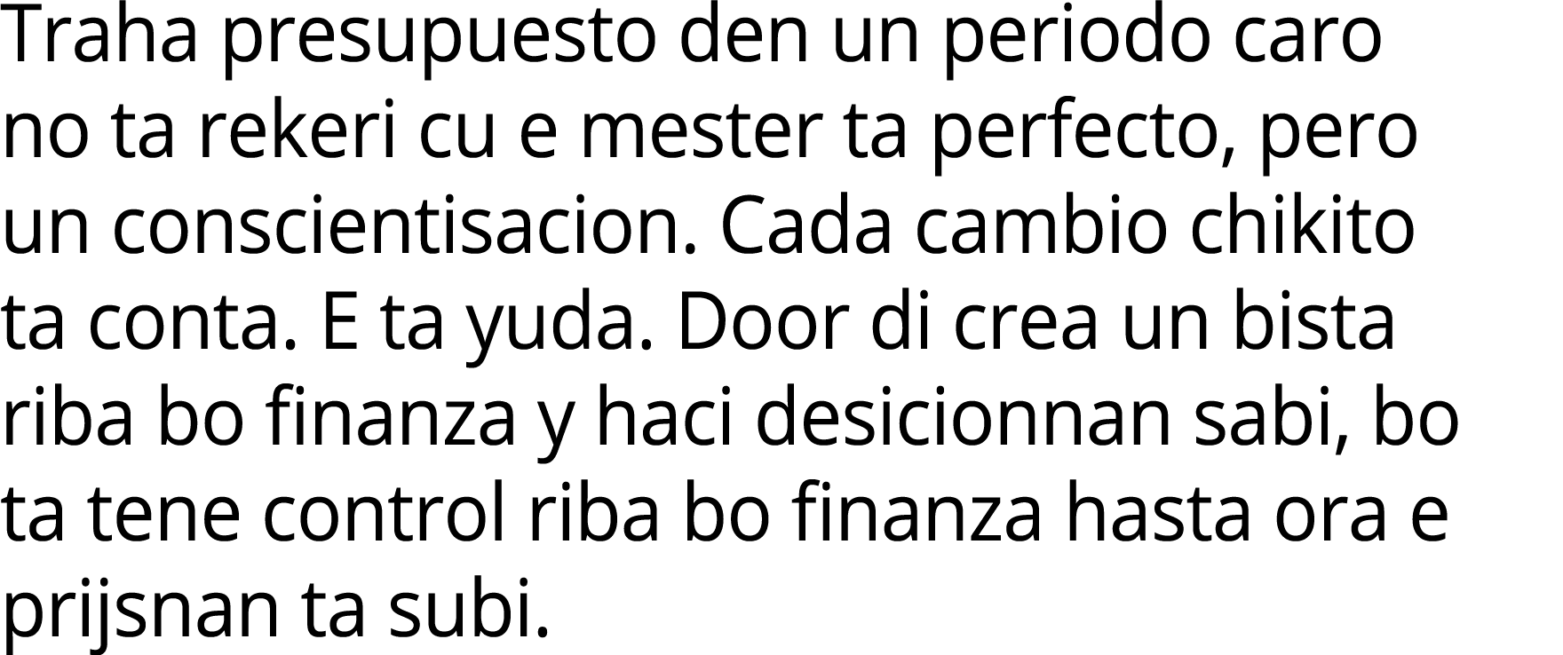 Traha presupuesto den un periodo caro no ta rekeri cu e mester ta perfecto, pero un conscientisacion. Cada cambio chi...