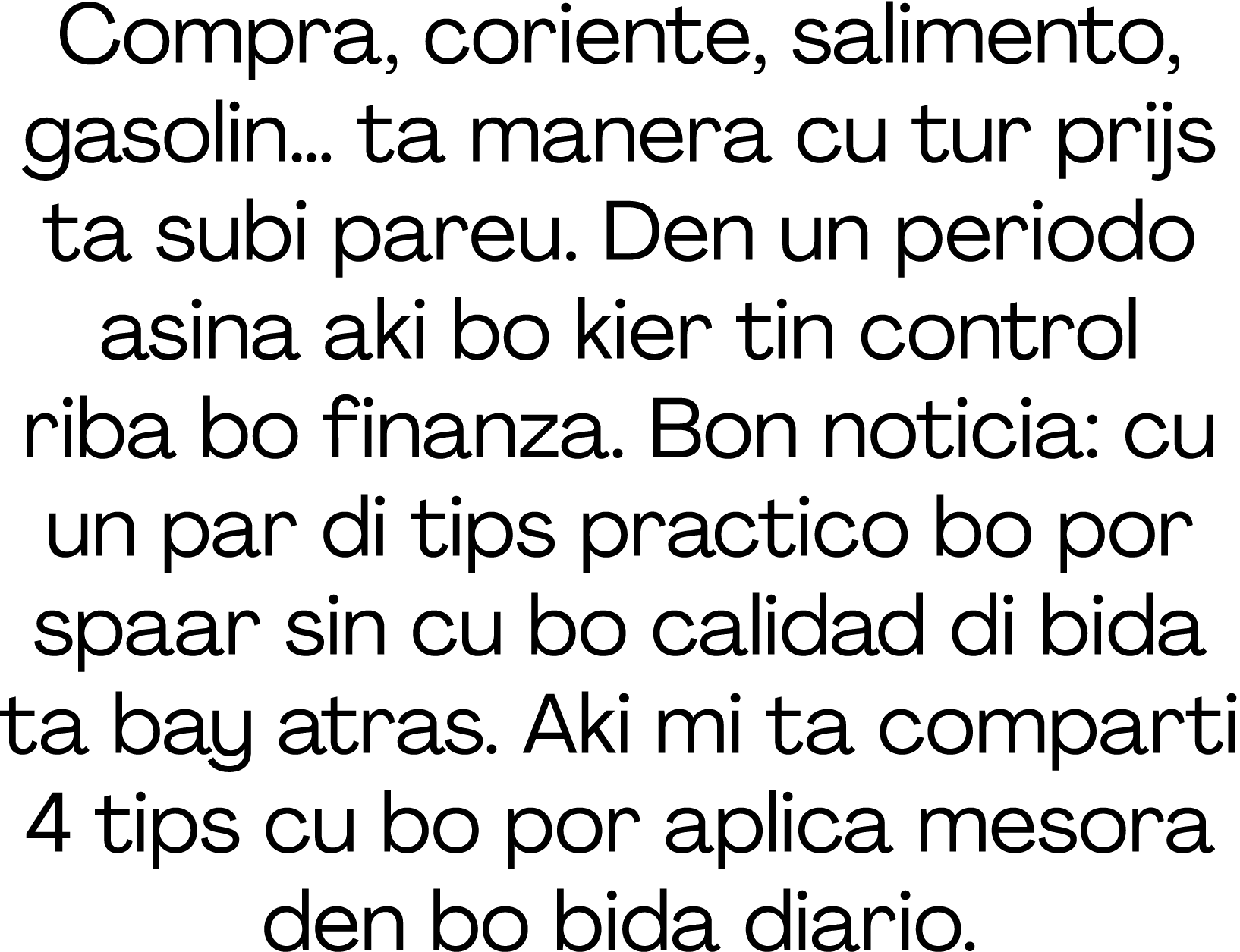 Compra, coriente, salimento, gasolin… ta manera cu tur prijs ta subi pareu. Den un periodo asina aki bo kier tin cont...