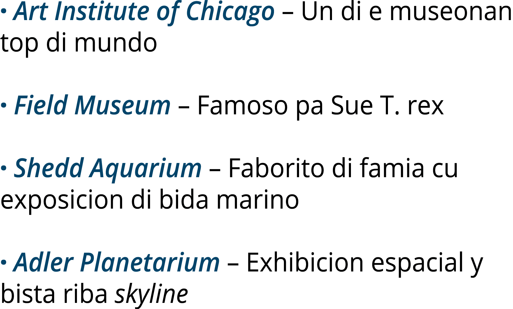 · Art Institute of Chicago – Un di e museonan top di mundo · Field Museum – Famoso pa Sue T. rex · Shedd Aquarium – F...