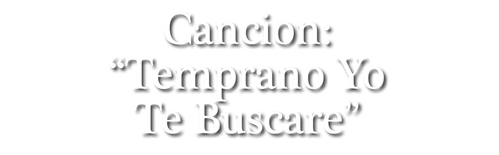 Cancion: “Temprano Yo Te Buscare” 