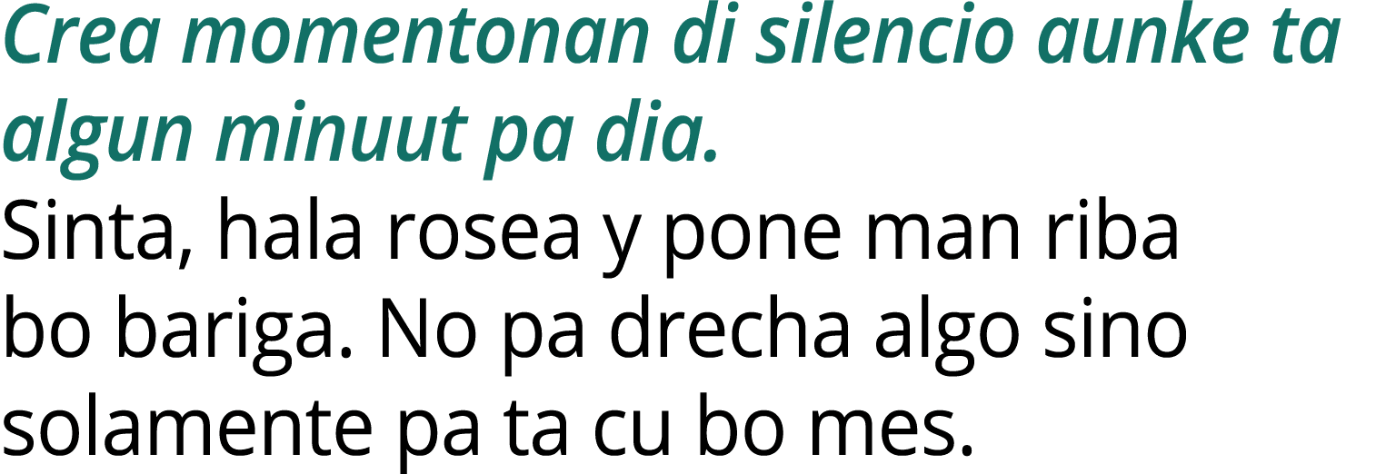 Crea momentonan di silencio aunke ta algun minuut pa dia. Sinta, hala rosea y pone man riba bo bariga. No pa drecha a...