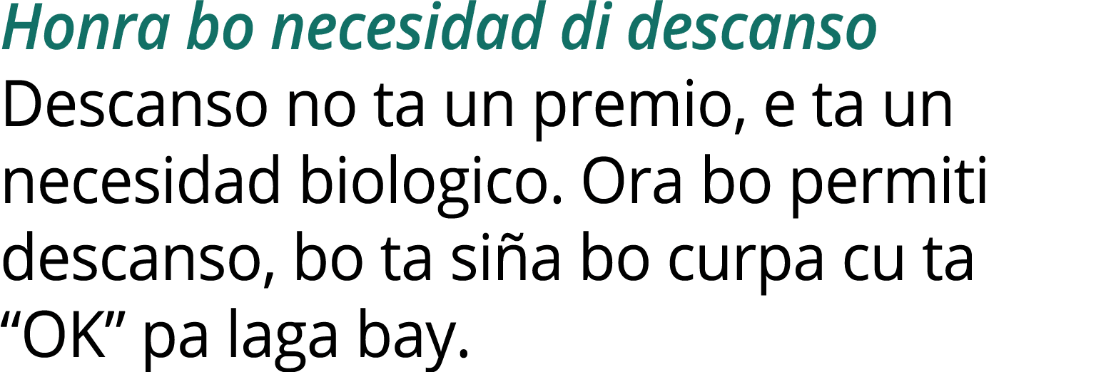 Honra bo necesidad di descanso Descanso no ta un premio, e ta un necesidad biologico. Ora bo permiti descanso, bo ta ...