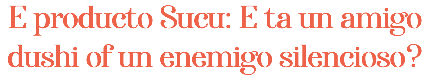 E producto Sucu: E ta un amigo dushi of un enemigo silencioso?
