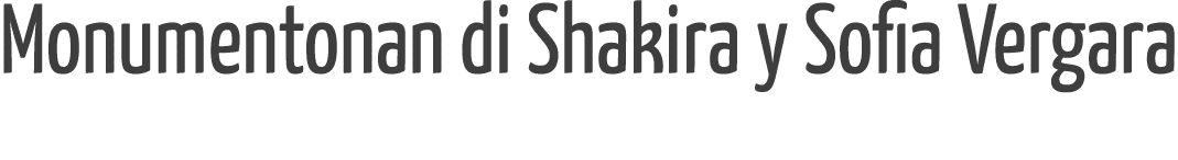 Monumentonan di Shakira y Sofia Vergara