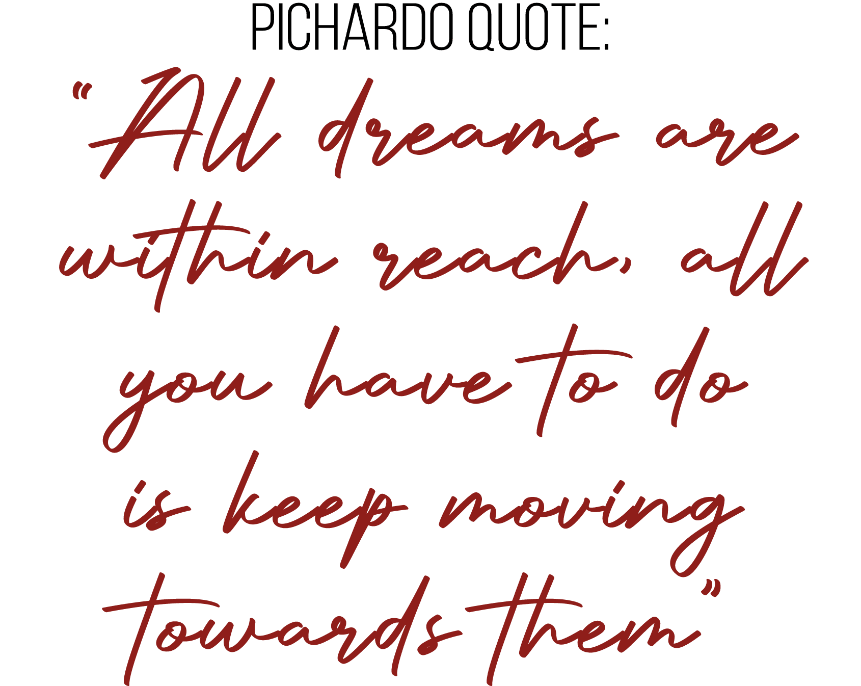 Pichardo Quote: “All dreams are within reach, all you have to do is keep moving towards them”