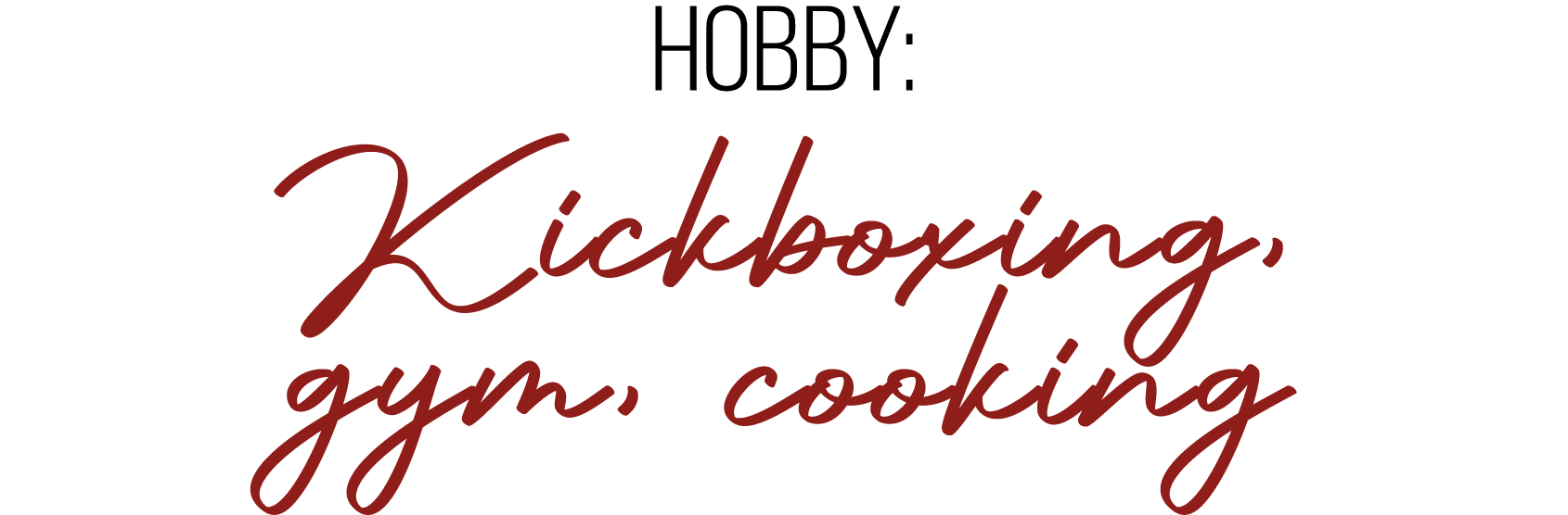 Hobby: Kickboxing, gym, cooking