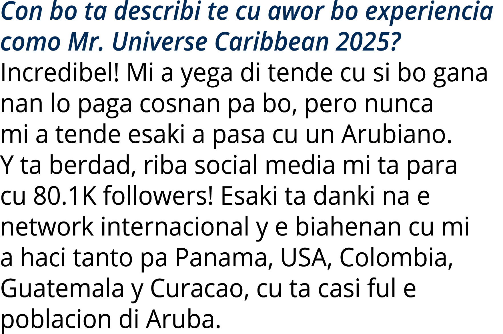 Con bo ta describi te cu awor bo experiencia como Mr. Universe Caribbean 2025? Incredibel! Mi a yega di tende cu si b...