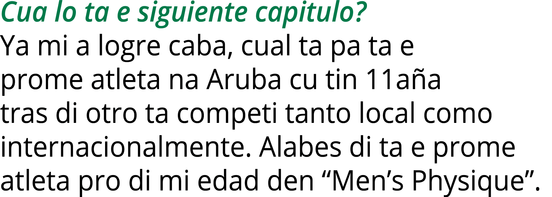 Cua lo ta e siguiente capitulo? Ya mi a logre caba, cual ta pa ta e prome atleta na Aruba cu tin 11a a tras di otro t...