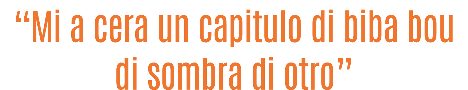 “Mi a cera un capitulo di biba bou di sombra di otro”