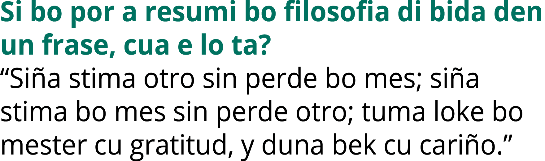 Si bo por a resumi bo filosofia di bida den un frase, cua e lo ta? “Si a stima otro sin perde bo mes; si a stima bo m...