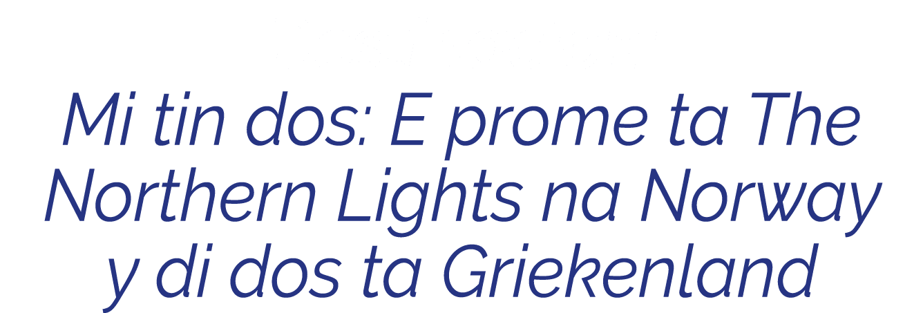 Destinacion: Mi tin dos: E prome ta The Northern Lights na Norway y di dos ta Griekenland